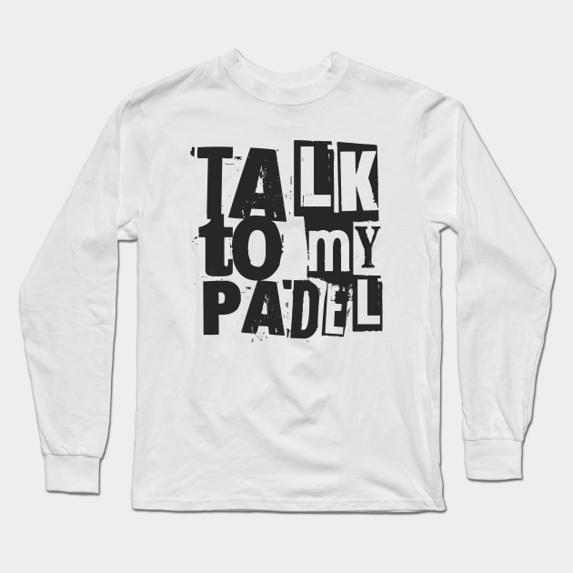 Talk to my Padel Long Sleeve T-Shirt by Delicious Art